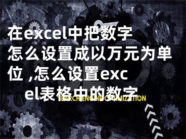 在excel中把數(shù)字怎么設(shè)置成以萬(wàn)元為單位 ,怎么設(shè)置excel表格中的數(shù)字