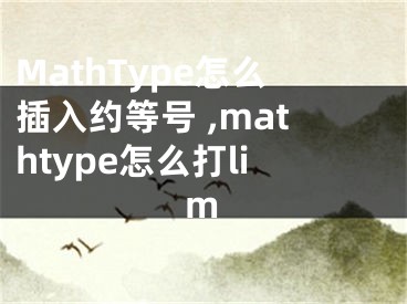 MathType怎么插入約等號 ,mathtype怎么打lim