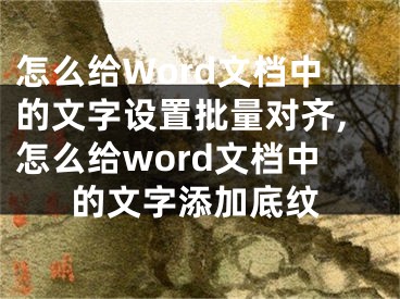 怎么給Word文檔中的文字設(shè)置批量對齊,怎么給word文檔中的文字添加底紋