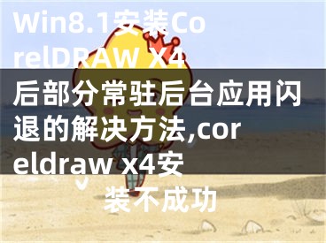 Win8.1安裝CorelDRAW X4后部分常駐后臺應(yīng)用閃退的解決方法,coreldraw x4安裝不成功