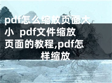 pdf怎么縮放頁面大小  pdf文件縮放頁面的教程,pdf怎樣縮放