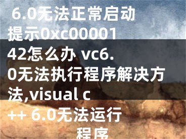 Visual C++ 6.0無法正常啟動提示0xc0000142怎么辦 vc6.0無法執(zhí)行程序解決方法,visual c++ 6.0無法運行程序