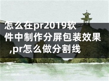 怎么在pr2019軟件中制作分屏包裝效果,pr怎么做分割線