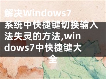 解決Windows7系統(tǒng)中快捷鍵切換輸入法失靈的方法,windows7中快捷鍵大全