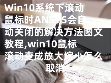 Win10系統(tǒng)下滾動(dòng)鼠標(biāo)時(shí)ANSYS會(huì)自動(dòng)關(guān)閉的解決方法圖文教程,win10鼠標(biāo)滾動(dòng)變成放大縮小怎么取消