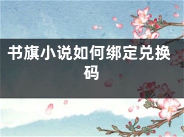 書(shū)旗小說(shuō)如何綁定兌換碼