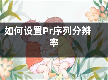 如何設(shè)置Pr序列分辨率