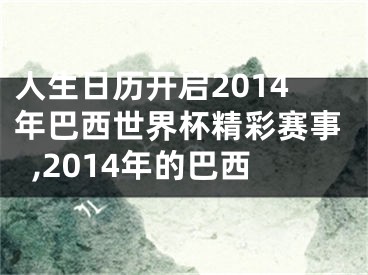 人生日歷開啟2014年巴西世界杯精彩賽事,2014年的巴西