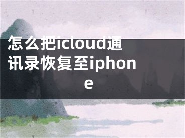 怎么把icloud通訊錄恢復(fù)至iphone