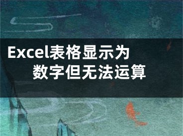 Excel表格顯示為數(shù)字但無法運算