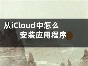 從iCloud中怎么安裝應(yīng)用程序