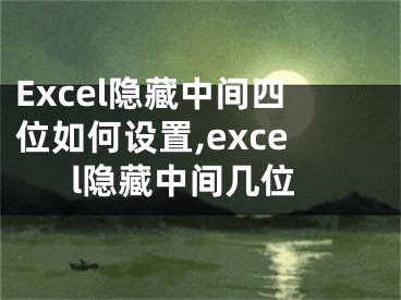 Excel隱藏中間四位如何設(shè)置,excel隱藏中間幾位