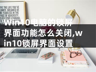 Win10電腦的鎖屏界面功能怎么關(guān)閉,win10鎖屏界面設(shè)置