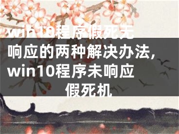 win10程序假死無響應的兩種解決辦法,win10程序未響應假死機