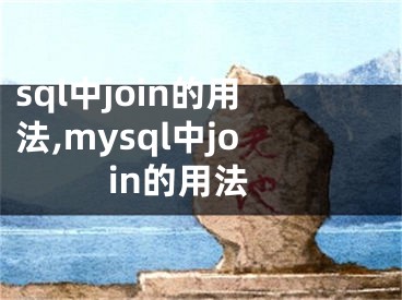 sql中join的用法,mysql中join的用法