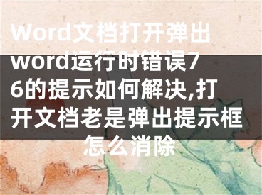 Word文檔打開彈出word運行時錯誤76的提示如何解決,打開文檔老是彈出提示框怎么消除