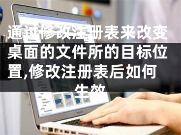 通過修改注冊表來改變桌面的文件所的目標位置,修改注冊表后如何生效