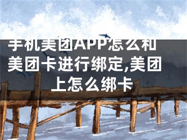 手機(jī)美團(tuán)APP怎么和美團(tuán)卡進(jìn)行綁定,美團(tuán)上怎么綁卡