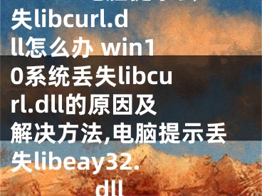 Win10電腦提示丟失libcurl.dll怎么辦 win10系統(tǒng)丟失libcurl.dll的原因及解決方法,電腦提示丟失libeay32.dll