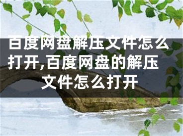 百度網(wǎng)盤解壓文件怎么打開,百度網(wǎng)盤的解壓文件怎么打開