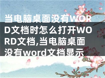 當(dāng)電腦桌面沒(méi)有WORD文檔時(shí)怎么打開(kāi)WORD文檔,當(dāng)電腦桌面沒(méi)有word文檔顯示