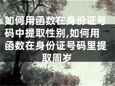 如何用函數(shù)在身份證號碼中提取性別,如何用函數(shù)在身份證號碼里提取周歲