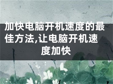 加快電腦開機速度的最佳方法,讓電腦開機速度加快