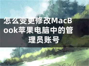 怎么變更修改MacBook蘋果電腦中的管理員賬號(hào)