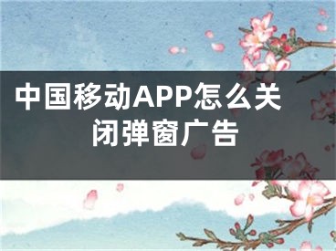 中國移動APP怎么關(guān)閉彈窗廣告