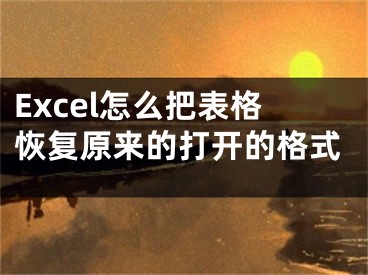 Excel怎么把表格恢復原來的打開的格式