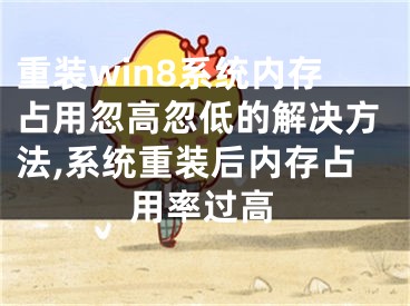 重裝win8系統(tǒng)內(nèi)存占用忽高忽低的解決方法,系統(tǒng)重裝后內(nèi)存占用率過高