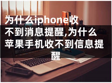 為什么iphone收不到消息提醒,為什么蘋果手機(jī)收不到信息提醒