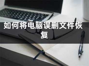 如何將電腦誤刪文件恢復(fù)