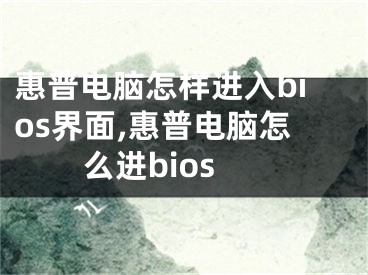 惠普電腦怎樣進入bios界面,惠普電腦怎么進bios