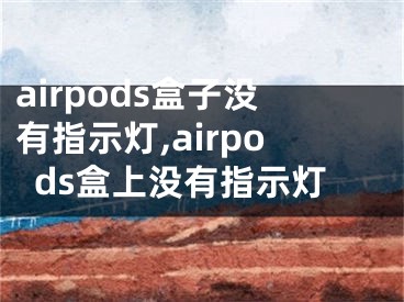 airpods盒子沒有指示燈,airpods盒上沒有指示燈