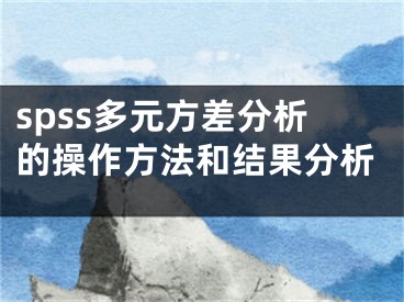 spss多元方差分析的操作方法和結(jié)果分析