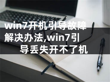 win7開(kāi)機(jī)引導(dǎo)故障解決辦法,win7引導(dǎo)丟失開(kāi)不了機(jī)