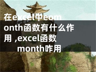 在excel中eomonth函數(shù)有什么作用 ,excel函數(shù)month咋用