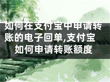 如何在支付寶中申請轉(zhuǎn)賬的電子回單,支付寶如何申請轉(zhuǎn)賬額度