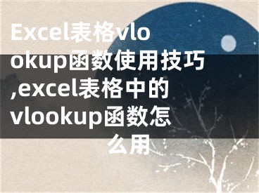 Excel表格vlookup函數(shù)使用技巧,excel表格中的vlookup函數(shù)怎么用