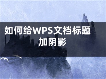 如何給WPS文檔標題加陰影