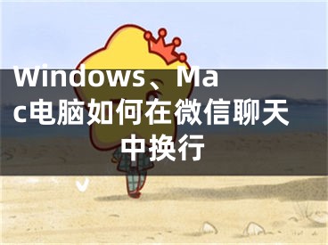 Windows、Mac電腦如何在微信聊天中換行