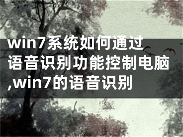 win7系統(tǒng)如何通過語音識別功能控制電腦,win7的語音識別