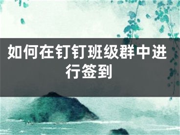 如何在釘釘班級群中進行簽到