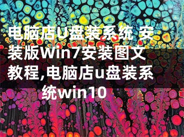 電腦店U盤裝系統(tǒng) 安裝版Win7安裝圖文教程,電腦店u盤裝系統(tǒng)win10