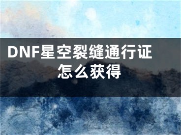 DNF星空裂縫通行證怎么獲得