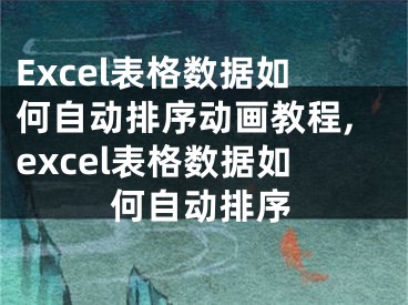 Excel表格數(shù)據(jù)如何自動排序動畫教程,excel表格數(shù)據(jù)如何自動排序