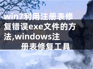 win7利用注冊表修復(fù)錯(cuò)誤exe文件的方法,windows注冊表修復(fù)工具