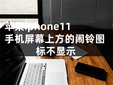 蘋果iphone11手機屏幕上方的鬧鈴圖標(biāo)不顯示