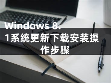 Windows 8.1系統(tǒng)更新下載安裝操作步驟